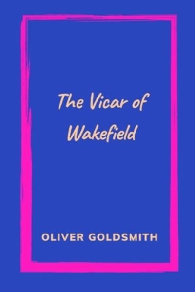 Cover for Oliver Goldsmith · The Vicar of Wakefield by Oliver Goldsmith (Paperback Book) (2021)