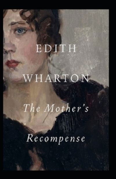 The Mother's Recompense: Edith Wharton (Classics, Literature) [Annotated] - Edith Wharton - Böcker - Independently Published - 9798502535670 - 13 maj 2021