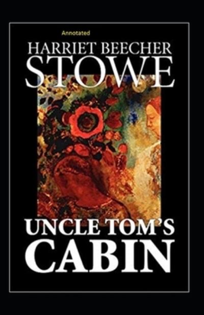 Cover for Harriet Beecher Stowe · Uncle Tom's Cabin Annotated (Paperback Book) (2020)