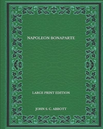Cover for John S C Abbott · Napoleon Bonaparte - Large Print Edition (Taschenbuch) (2020)