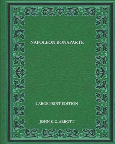 Cover for John S C Abbott · Napoleon Bonaparte - Large Print Edition (Paperback Bog) (2020)