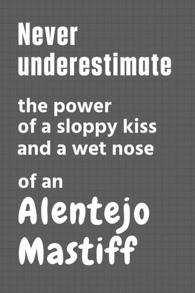 Cover for Wowpooch Press · Never underestimate the power of a sloppy kiss and a wet nose of an Alentejo Mastiff (Pocketbok) (2020)