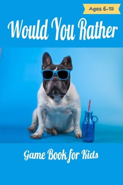 Cover for Pyzone Publishing · Would You Rather Game Book For Kids Ages 6-12 (Paperback Book) (2020)