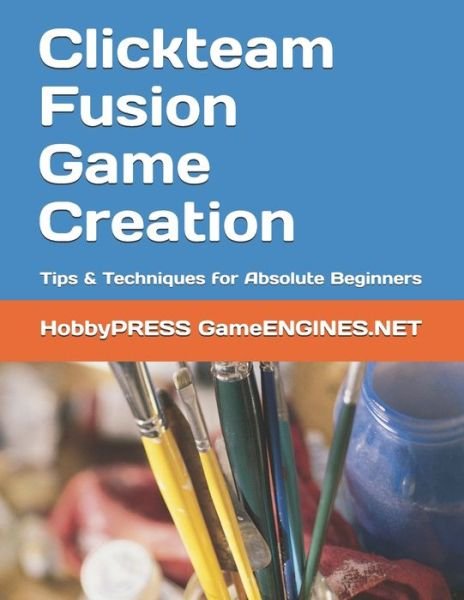 Clickteam Fusion Game Creation: Tips & Techniques for Absolute Beginners - Chak Tin Yu - Boeken - Independently Published - 9798650300670 - 1 juni 2020