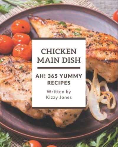 Cover for Kizzy Jones · Ah! 365 Yummy Chicken Main Dish Recipes (Paperback Book) (2020)