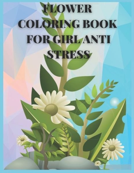 Cover for MD Asaduzzaman · Flower Coloring Book for Girls Anti Stress: an Adult Coloring Book with Fun, Easy, and Relaxing Coloring Pages (Taschenbuch) (2021)