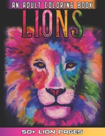 Cover for 52 Lions Coloring · Lions An Adult Coloring Book: 52 Amazing Lion Illustrations For Relaxation And Mindfulness By Coloring the Whole Lions Animal Book For Adults (Paperback Book) (2021)