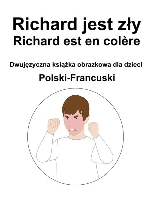Cover for Richard Carlson · Polski-Francuski Richard jest zly / Richard est en colere Dwuj&amp;#281; zyczna ksi&amp;#261; &amp;#380; ka obrazkowa dla dzieci (Paperback Bog) (2022)