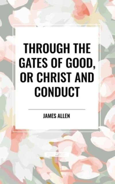 Cover for James Allen · Through the Gates of Good, or Christ and Conduct (Pocketbok) (2024)