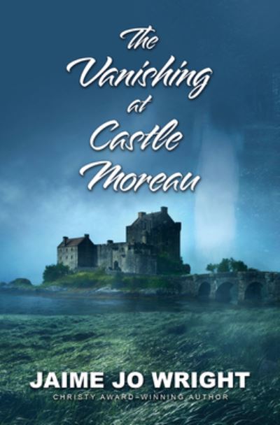 Cover for Jaime Jo Wright · Vanishing at Castle Moreau (Book) (2023)