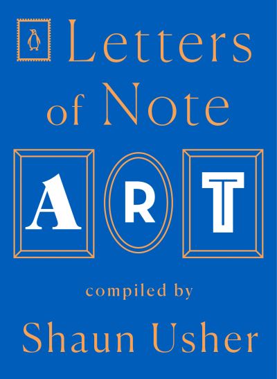 Letters of Note: Art - Shaun Usher - Książki - Penguin Putnam Inc - 9780143134671 - 16 marca 2021