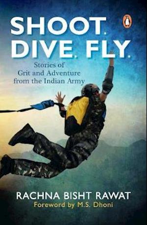 Cover for Rachna Bisht Rawat · Shoot. Dive. Fly.: Stories of Grit and Adventure from the Indian Army (Pocketbok) (2017)