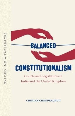 Cover for Chandrachud, Chintan (Associate, Associate, London office of Quinn Emanuel Urquhart &amp; Sullivan LLP) · Balanced Constitutionalism: Courts and Legislatures in India and the United Kingdom (OIP) (Paperback Book) [2 Revised edition] (2020)
