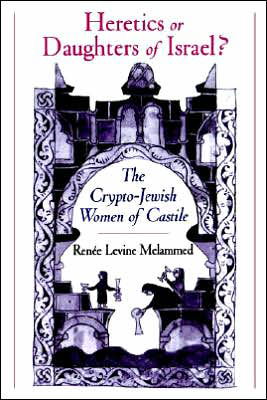 Cover for Renee Levine Melammed · Heretics or Daughters of Israel?: The Crypto-Jewish Women of Castile (Taschenbuch) (2002)