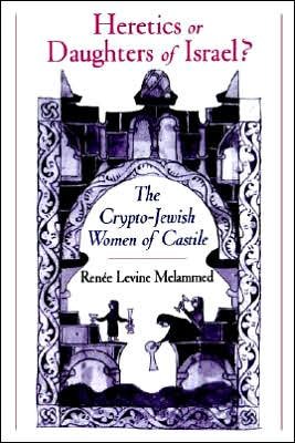 Cover for Renee Levine Melammed · Heretics or Daughters of Israel?: The Crypto-Jewish Women of Castile (Paperback Book) (2002)