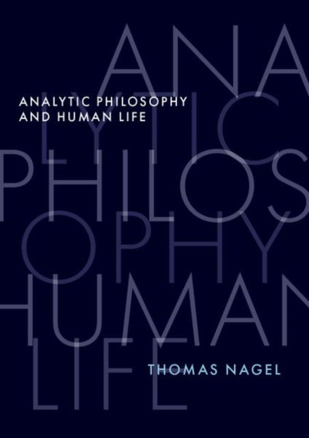 Cover for Nagel, Thomas (University Professor Emeritus, University Professor Emeritus, New York University) · Analytic Philosophy and Human Life (Gebundenes Buch) (2023)