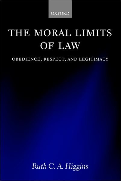 Cover for Higgins, Ruth C. A. (, Competition &amp; Regulation department of Sydney law firm, Gilbert and Tobin) · The Moral Limits of Law: Obedience, Respect, and Legitimacy (Innbunden bok) (2004)