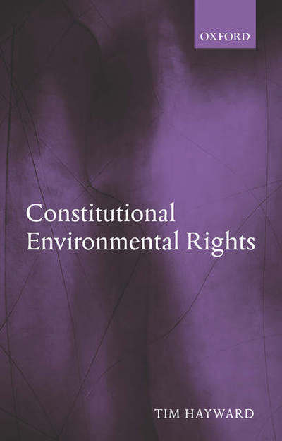 Cover for Hayward, Tim (Reader in the School of Social and Political Studies, University of Edinburgh) · Constitutional Environmental Rights (Hardcover Book) (2004)