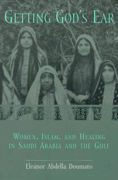 Cover for Eleanor Abdella Doumato · Getting God's Ear: Women, Islam, and Healing in Saudi Arabia and the Gulf (Pocketbok) [Second edition] (2000)