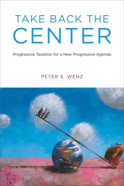 Cover for Peter S. Wenz · Take Back the Center: Progressive Taxation for a New Progressive Agenda (Paperback Book) (2012)