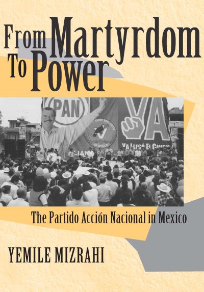 Cover for Yemile Mizrahi · From Martyrdom to Power: The Partido Accion Nacional in Mexico - Kellogg Institute Series on Democracy and Development (Hardcover Book) (2003)
