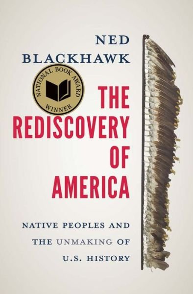 Cover for Ned Blackhawk · The Rediscovery of America: Native Peoples and the Unmaking of U.S. History - The Henry Roe Cloud Series on American Indians and Modernity (Taschenbuch) (2024)