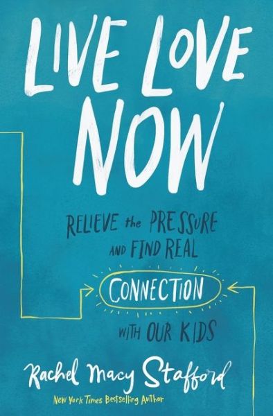 Cover for Rachel Macy Stafford · Live Love Now: Relieve the Pressure and Find Real Connection with Our Kids (Paperback Book) [ITPE edition] (2020)