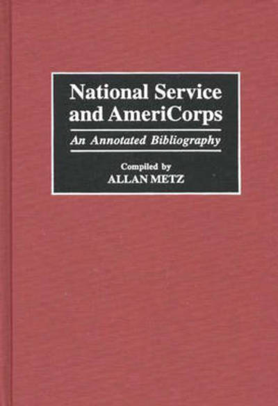 Cover for Allan Metz · National Service and AmeriCorps: An Annotated Bibliography - Bibliographies and Indexes in Law and Political Science (Innbunden bok) [Annotated edition] (1997)
