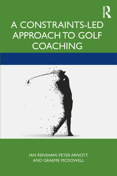 Cover for Renshaw, Ian (Queensland University of Technology, Australia) · A Constraints-Led Approach to Golf Coaching - Routledge Studies in Constraints-Based Methodologies in Sport (Paperback Book) (2020)