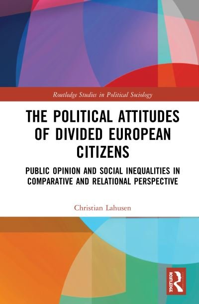 Cover for Lahusen, Christian (University of Siegen, Germany) · The Political Attitudes of Divided European Citizens: Public Opinion and Social Inequalities in Comparative and Relational Perspective - Routledge Studies in Political Sociology (Hardcover Book) (2020)