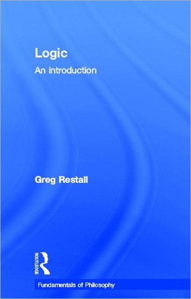 Cover for Restall, Greg (University of Melbourne, Australia) · Logic: An Introduction - Fundamentals of Philosophy (Hardcover Book) (2005)