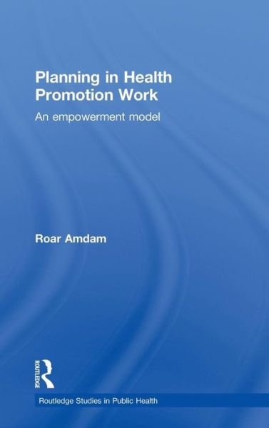 Cover for Roar Amdam · Planning in Health Promotion Work: An Empowerment Model - Routledge Studies in Public Health (Hardcover bog) (2010)