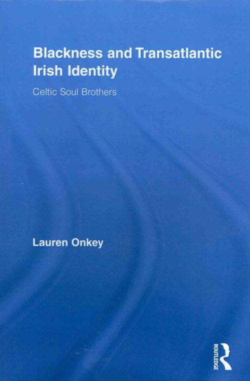 Cover for Onkey, Lauren (Rock and Roll Hall of Fame and Museum, USA) · Blackness and Transatlantic Irish Identity: Celtic Soul Brothers - Routledge Research in Race and Ethnicity (Paperback Book) (2012)