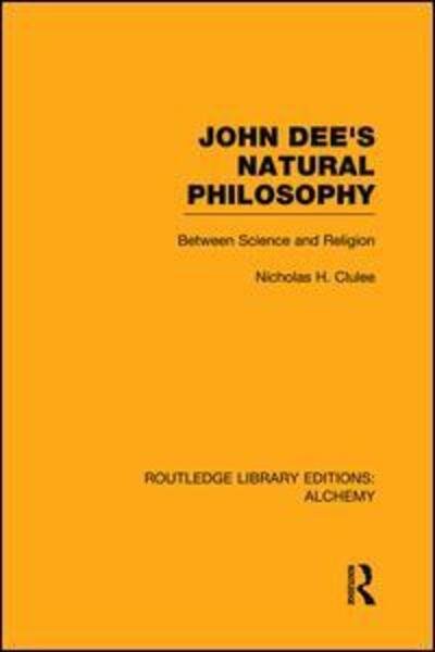 John Dee's Natural Philosophy: Between Science and Religion - Routledge Library Editions: Alchemy - Nicholas Clulee - Books - Taylor & Francis Ltd - 9780415752671 - April 10, 2014