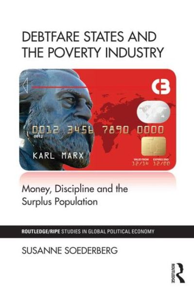 Cover for Soederberg, Susanne (Queen's University, Canada) · Debtfare States and the Poverty Industry: Money, Discipline and the Surplus Population - RIPE Series in Global Political Economy (Taschenbuch) (2014)