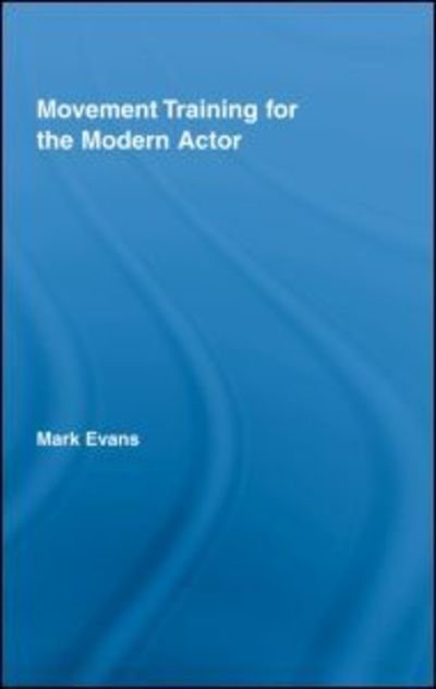 Cover for Mark Evans · Movement Training for the Modern Actor - Routledge Advances in Theatre &amp; Performance Studies (Hardcover bog) (2008)