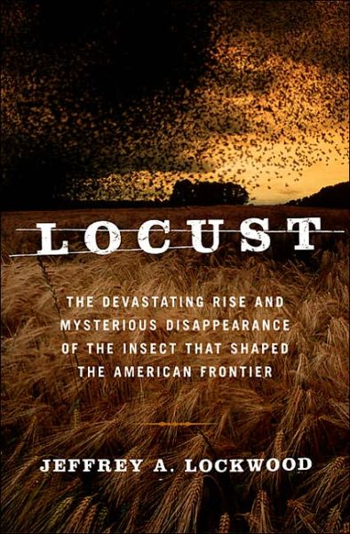 Locust: the Devastating Rise and Mysterious Disappearance of the Insect That Shaped the American Frontier - Jeffrey A. Lockwood - Books - The Perseus Books Group - 9780465041671 - May 1, 2005