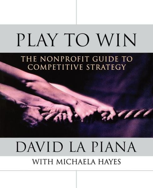 Cover for La Piana, David (University of San Francisco) · Play to Win: The Nonprofit Guide to Competitive Strategy (Taschenbuch) (2010)