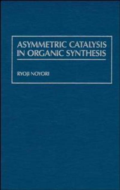 Cover for Noyori, Ryoji (Nagoya University, Japan) · Asymmetric Catalysis In Organic Synthesis - Baker Lecture Series (Gebundenes Buch) (1994)
