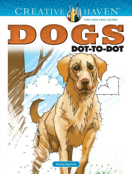 Creative Haven Dogs Dot-to-Dot - Creative Haven - Arkady Roytman - Books - Dover Publications Inc. - 9780486828671 - December 28, 2018