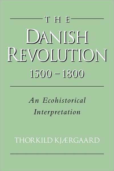 Cover for Kjærgaard, Thorkild (Museum of National History at Frederiksborg, Hillerød, Denmark) · The Danish Revolution, 1500–1800: An Ecohistorical Interpretation - Studies in Environment and History (Innbunden bok) (1994)