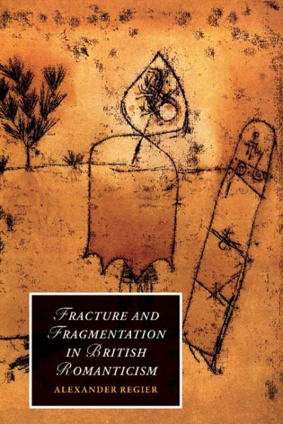 Cover for Regier, Alexander (Rice University, Houston) · Fracture and Fragmentation in British Romanticism - Cambridge Studies in Romanticism (Hardcover Book) (2010)