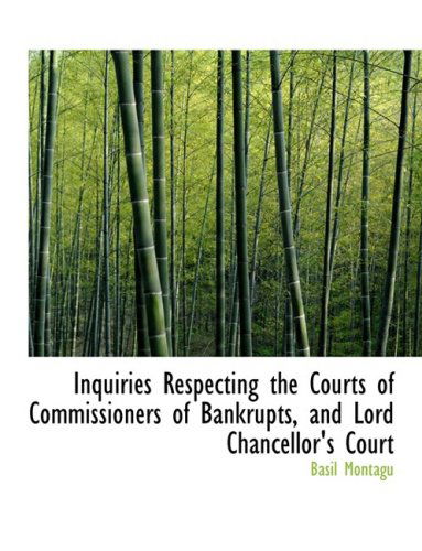 Cover for Basil Montagu · Inquiries Respecting the Courts of Commissioners of Bankrupts, and Lord Chancellor's Court (Hardcover Book) [Large Print, Lrg edition] (2008)