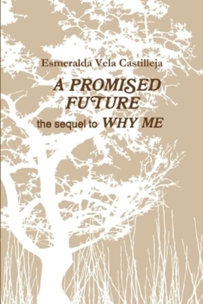 Cover for Esmeralda Vela Castilleja · PROMISED FUTURE the Sequel to WHY ME (Book) (2010)