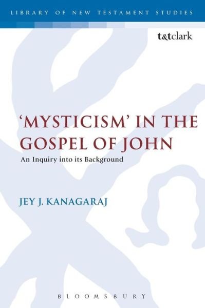 Cover for Jey Kanagaraj · Mysticism in the Gospel of John: An Inquiry into its Background - The Library of New Testament Studies (Paperback Book) [Reprint edition] (2013)