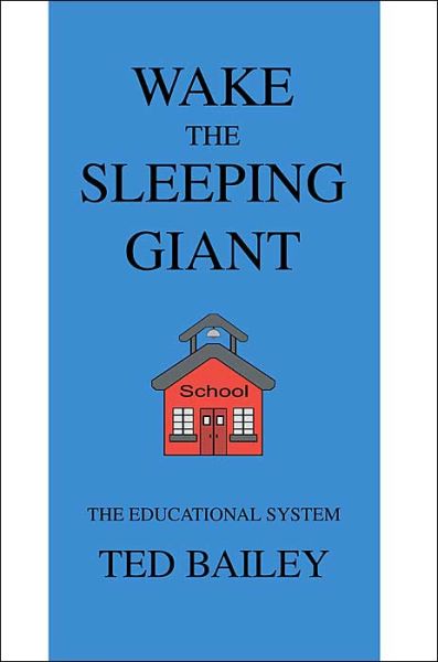 Wake the Sleeping Giant: the Educational System - Theodore Bailey - Bücher - Writers Club Press - 9780595096671 - 1. Juni 2000