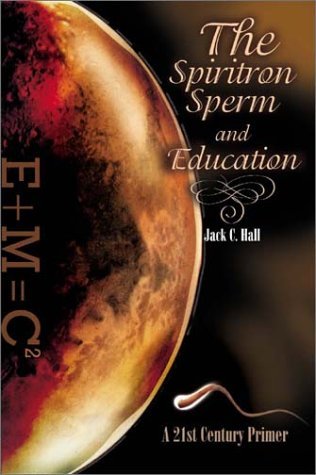The Spiritron Sperm and Education: a 21st Century Primer - Jack Hall - Livros - iUniverse - 9780595166671 - 1 de fevereiro de 2001