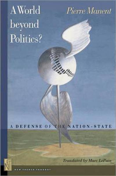 Cover for Pierre Manent · A World beyond Politics?: A Defense of the Nation-State - New French Thought Series (Paperback Book) (2013)