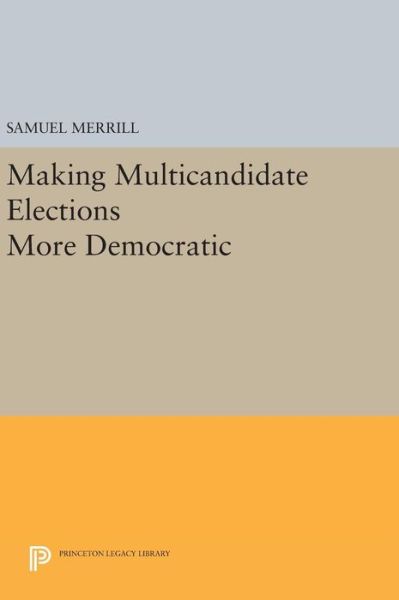 Cover for Merrill, Samuel, III · Making Multicandidate Elections More Democratic - Princeton Legacy Library (Hardcover Book) (2016)