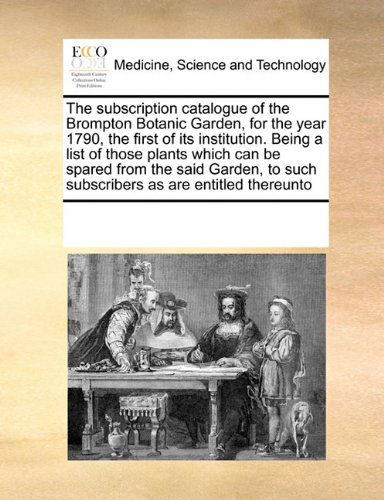 Cover for See Notes Multiple Contributors · The Subscription Catalogue of the Brompton Botanic Garden, for the Year 1790, the First of Its Institution. Being a List of Those Plants Which Can Be ... to Such Subscribers As Are Entitled Thereunto (Paperback Book) (2010)